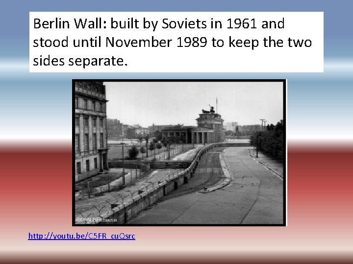 Berlin Wall: built by Soviets in 1961 and stood until November 1989 to keep