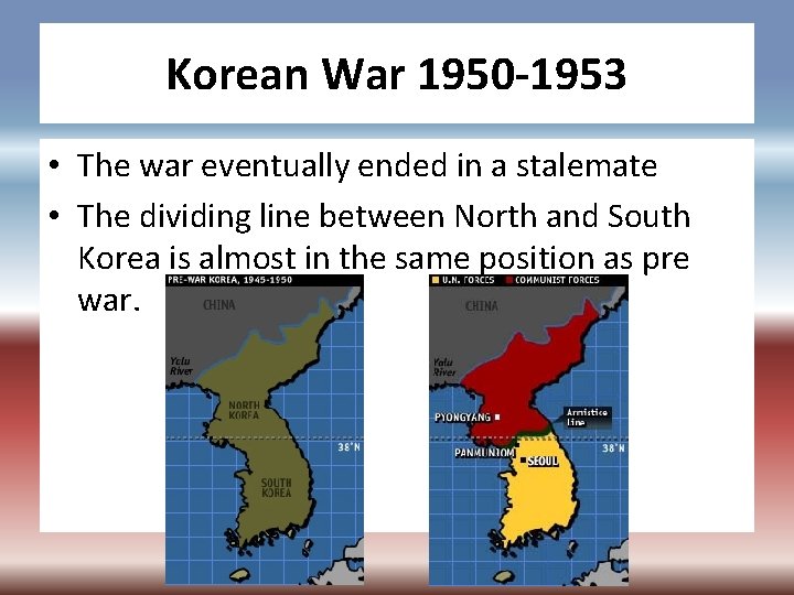 Korean War 1950 -1953 • The war eventually ended in a stalemate • The