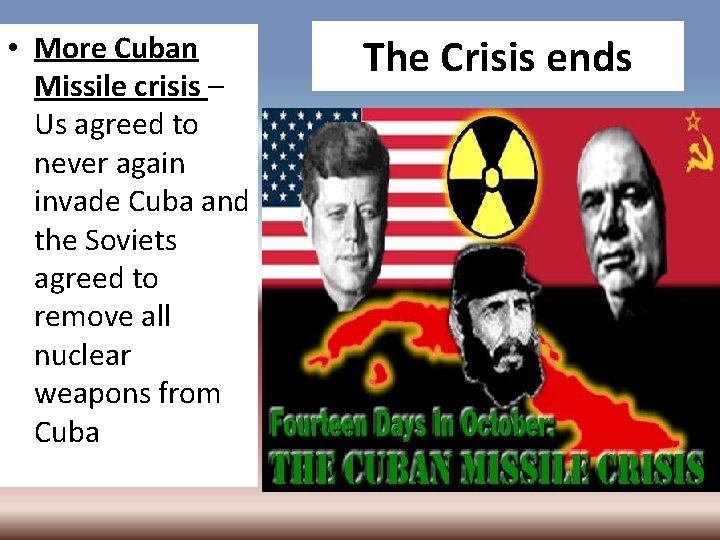  • More Cuban Missile crisis – Us agreed to never again invade Cuba