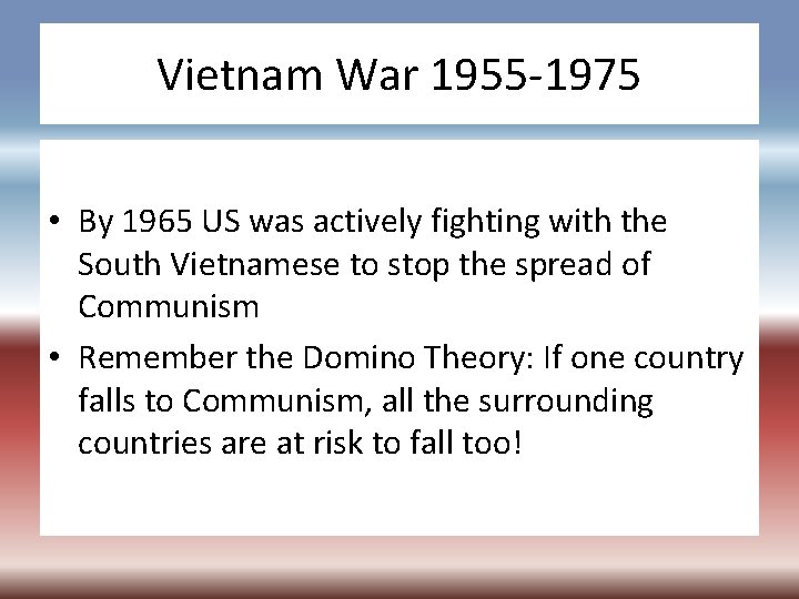 Vietnam War 1955 -1975 • By 1965 US was actively fighting with the South