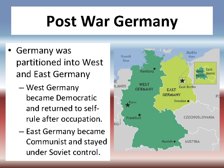 Post War Germany • Germany was partitioned into West and East Germany – West