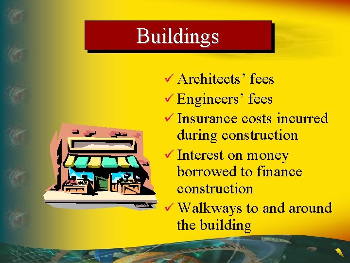 Buildings ü Architects’ fees ü Engineers’ fees ü Insurance costs incurred during construction ü