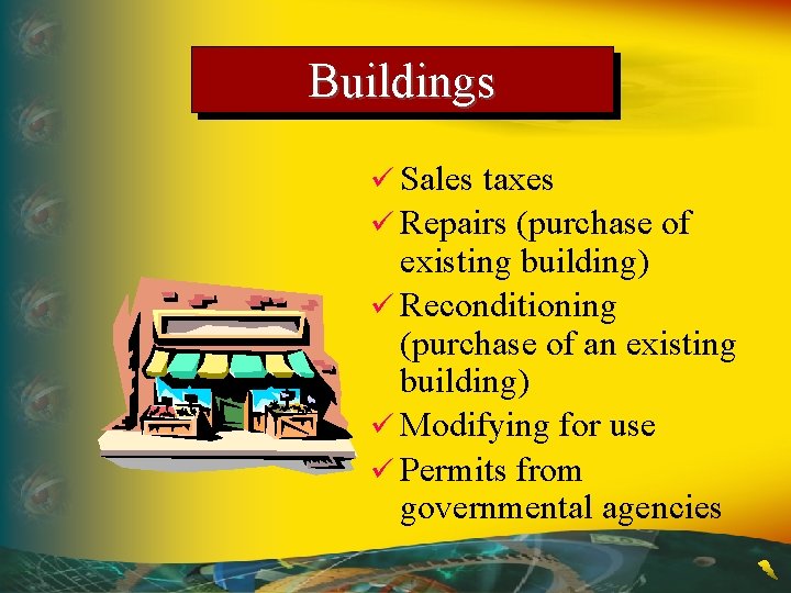 Buildings ü Sales taxes ü Repairs (purchase of existing building) ü Reconditioning (purchase of