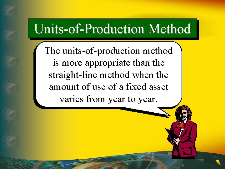Units-of-Production Method The units-of-production method is more appropriate than the straight-line method when the