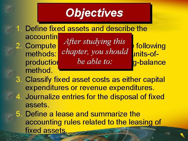 Objectives 1. Define fixed assets and describe the accounting for their cost. After studying