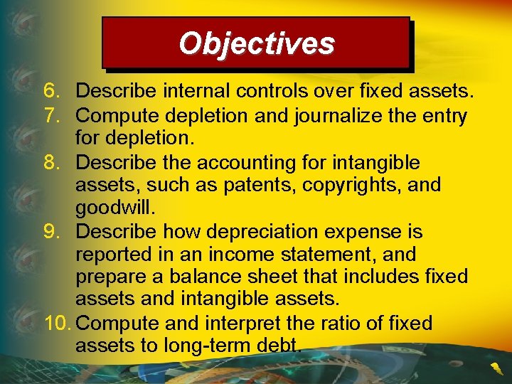 Objectives 6. Describe internal controls over fixed assets. 7. Compute depletion and journalize the