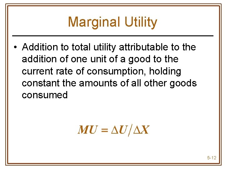 Marginal Utility • Addition to total utility attributable to the addition of one unit