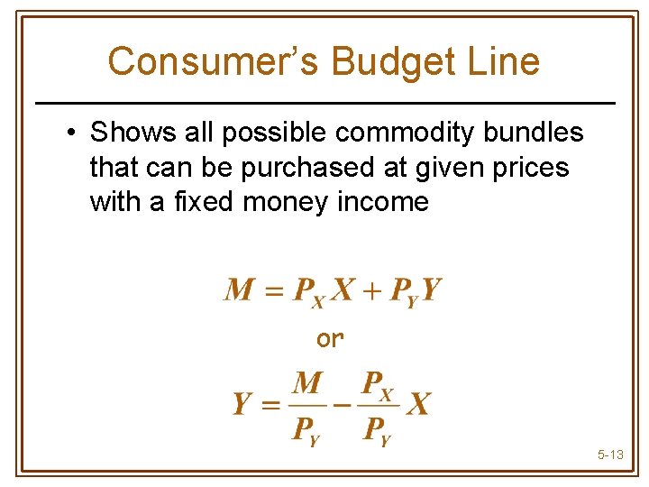 Consumer’s Budget Line • Shows all possible commodity bundles that can be purchased at