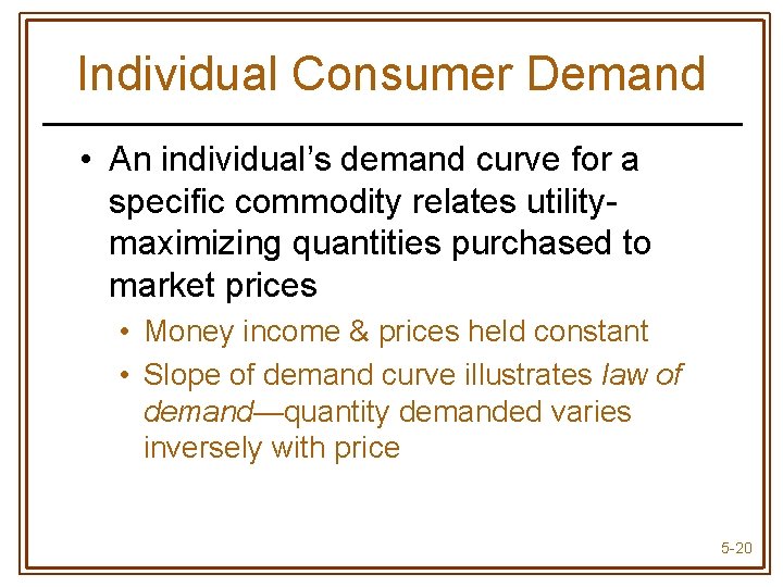 Individual Consumer Demand • An individual’s demand curve for a specific commodity relates utilitymaximizing