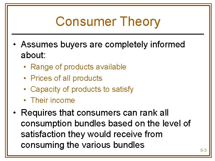 Consumer Theory • Assumes buyers are completely informed about: • • Range of products