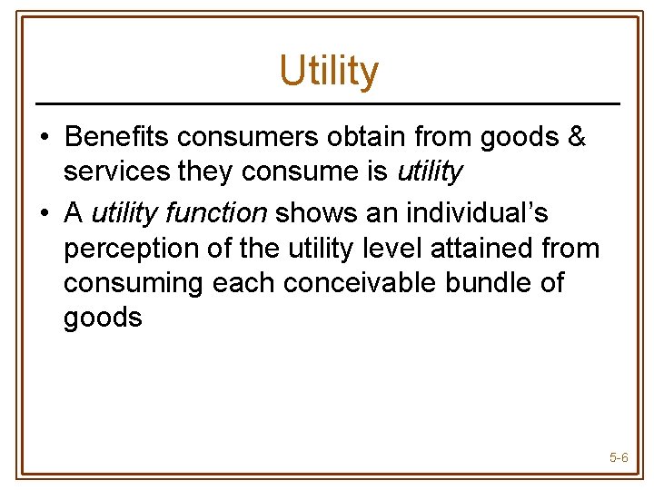 Utility • Benefits consumers obtain from goods & services they consume is utility •