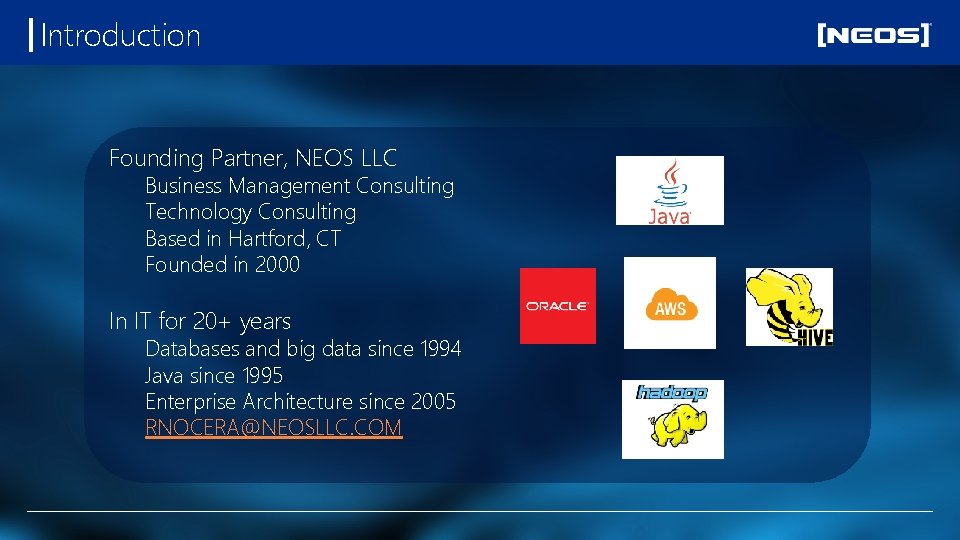 Introduction Founding Partner, NEOS LLC Business Management Consulting Technology Consulting Based in Hartford, CT