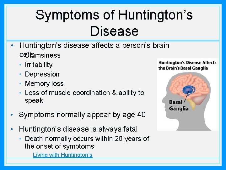 Symptoms of Huntington’s Disease • Huntington’s disease affects a person’s brain • cells Clumsiness