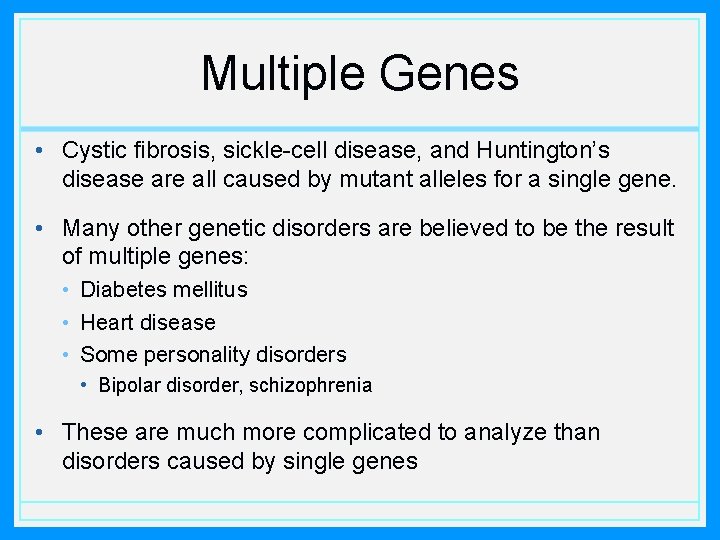 Multiple Genes • Cystic fibrosis, sickle-cell disease, and Huntington’s disease are all caused by