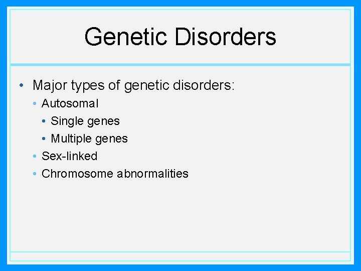 Genetic Disorders • Major types of genetic disorders: • Autosomal • Single genes •