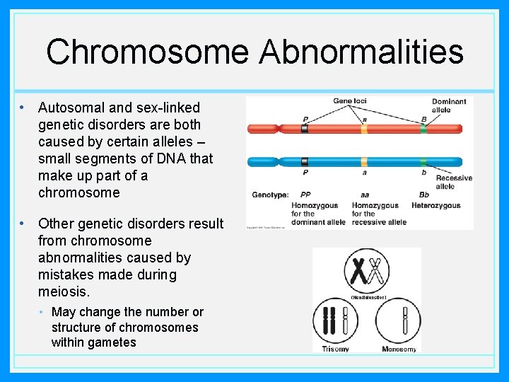 Chromosome Abnormalities • Autosomal and sex-linked genetic disorders are both caused by certain alleles