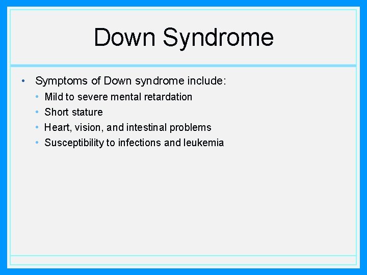 Down Syndrome • Symptoms of Down syndrome include: • • Mild to severe mental