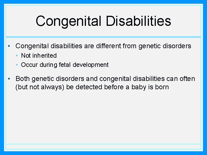 Congenital Disabilities • Congenital disabilities are different from genetic disorders • Not inherited •