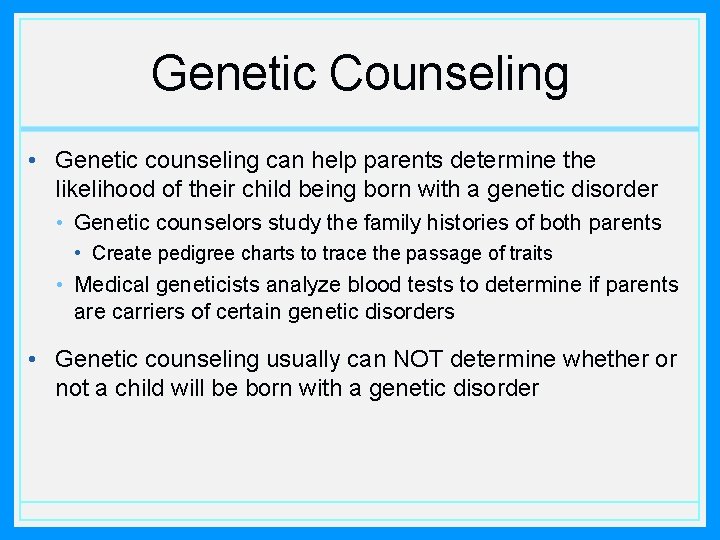 Genetic Counseling • Genetic counseling can help parents determine the likelihood of their child