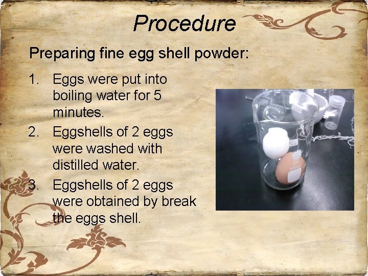 Procedure Preparing fine egg shell powder: 1. Eggs were put into boiling water for