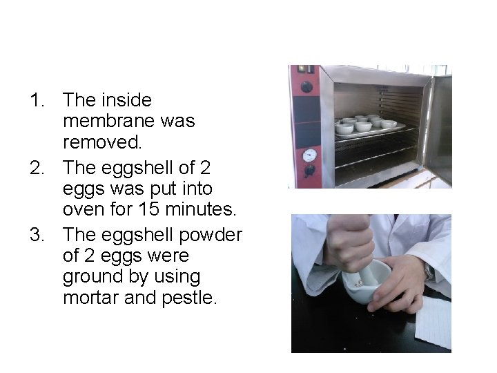 1. The inside membrane was removed. 2. The eggshell of 2 eggs was put