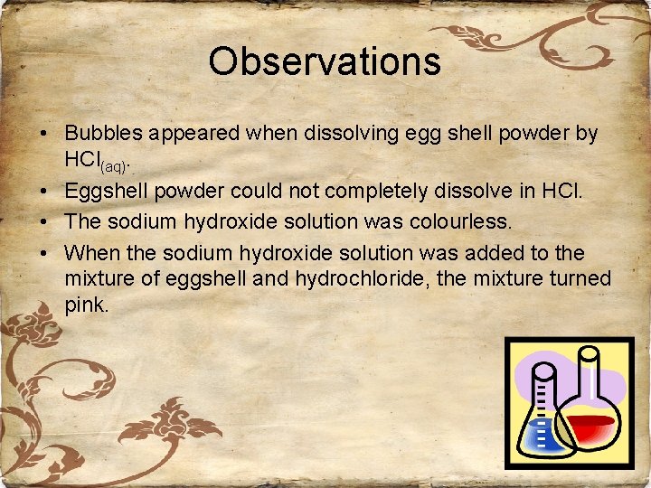 Observations • Bubbles appeared when dissolving egg shell powder by HCl(aq). • Eggshell powder
