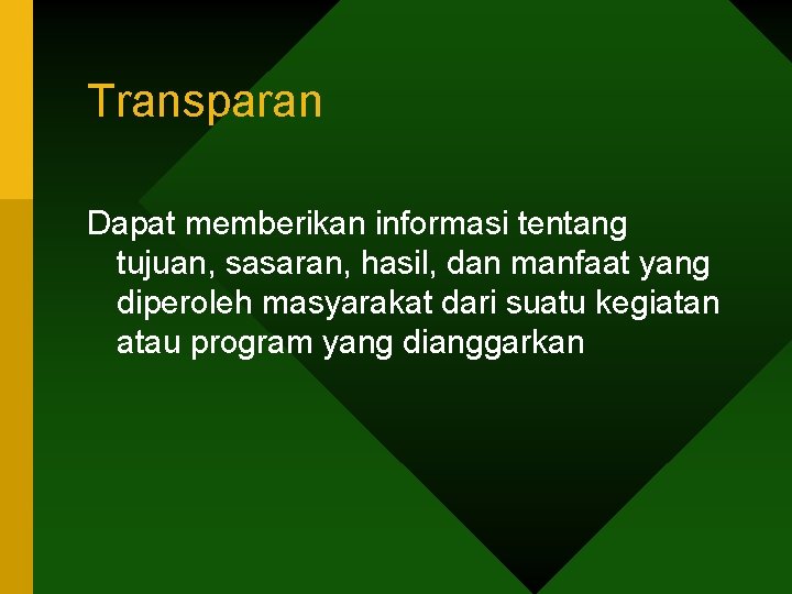 Transparan Dapat memberikan informasi tentang tujuan, sasaran, hasil, dan manfaat yang diperoleh masyarakat dari