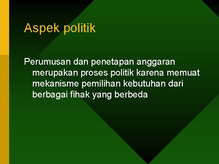 Aspek politik Perumusan dan penetapan anggaran merupakan proses politik karena memuat mekanisme pemilihan kebutuhan