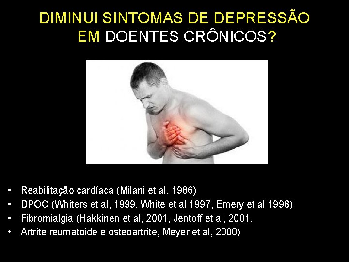 DIMINUI SINTOMAS DE DEPRESSÃO EM DOENTES CRÔNICOS? • • Reabilitação cardíaca (Milani et al,