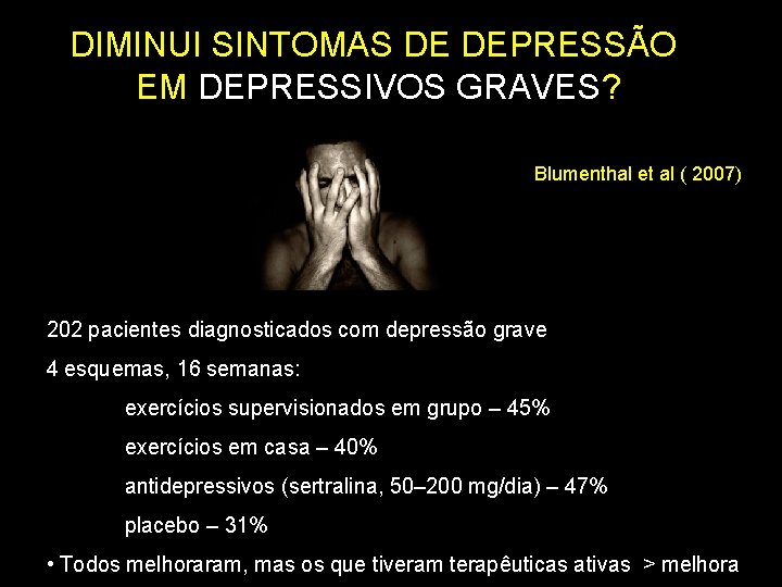 DIMINUI SINTOMAS DE DEPRESSÃO EM DEPRESSIVOS GRAVES? Blumenthal et al ( 2007) 202 pacientes