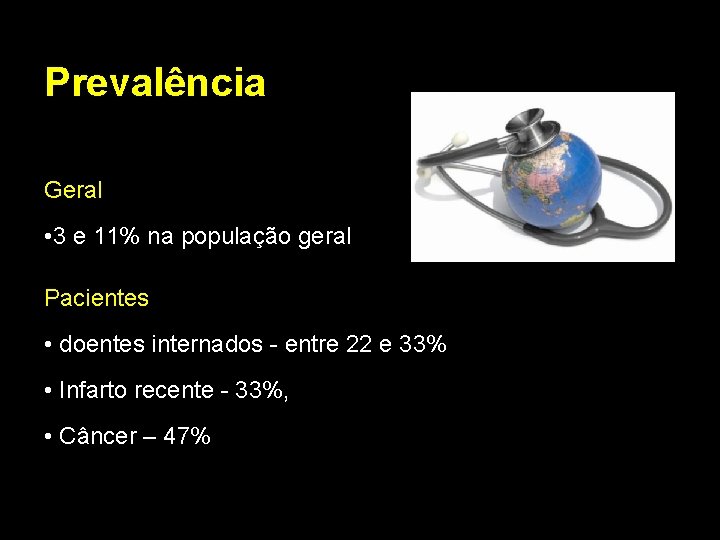 Prevalência Geral • 3 e 11% na população geral Pacientes • doentes internados -