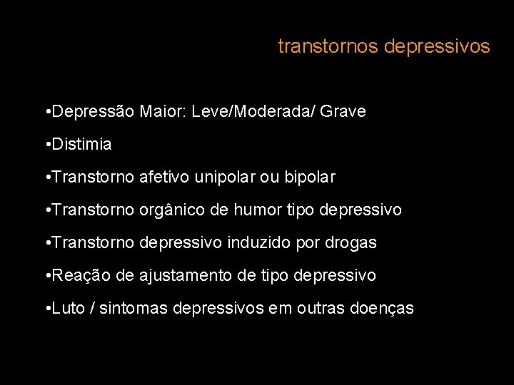 transtornos depressivos • Depressão Maior: Leve/Moderada/ Grave • Distimia • Transtorno afetivo unipolar ou