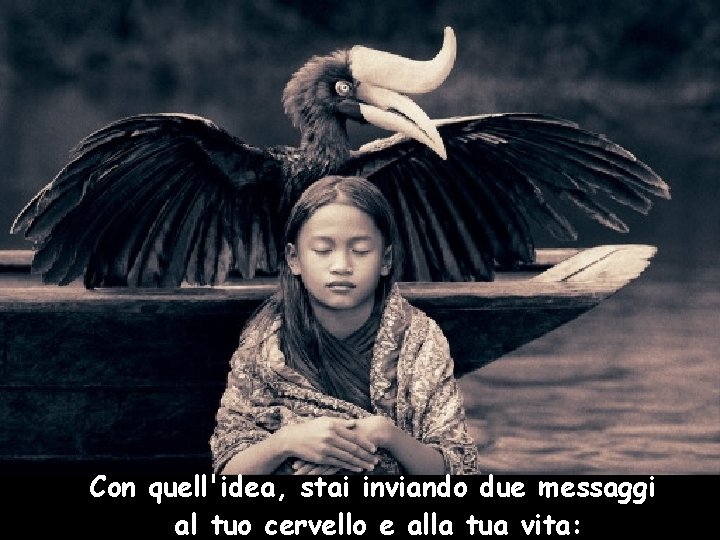 Con quell'idea, stai inviando due messaggi al tuo cervello e alla tua vita: 
