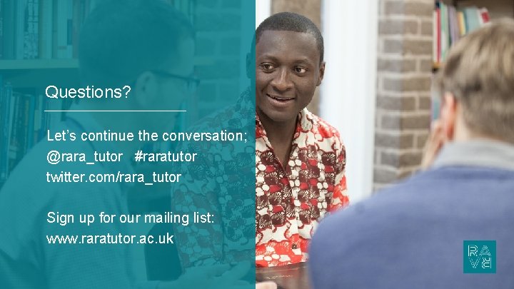 Questions? Let’s continue the conversation; @rara_tutor #raratutor twitter. com/rara_tutor Sign up for our mailing