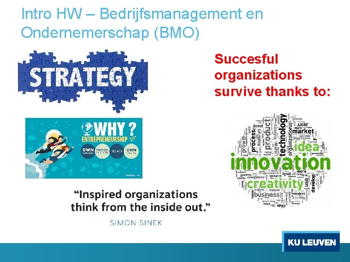 Intro HW – Bedrijfsmanagement en Ondernemerschap (BMO) Succesful organizations survive thanks to: 