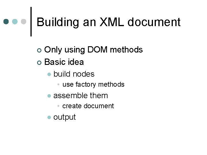 Building an XML document Only using DOM methods ¢ Basic idea ¢ l build