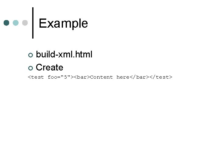 Example build-xml. html ¢ Create ¢ <test foo="5"><bar>Content here</bar></test> 