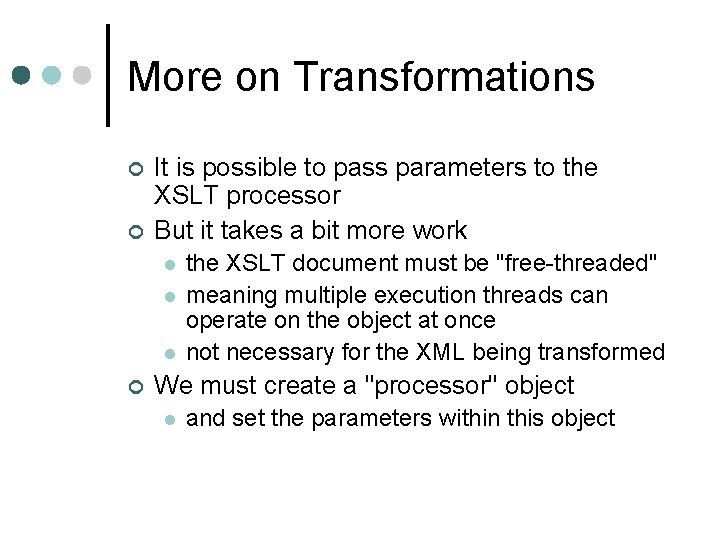 More on Transformations ¢ ¢ It is possible to pass parameters to the XSLT