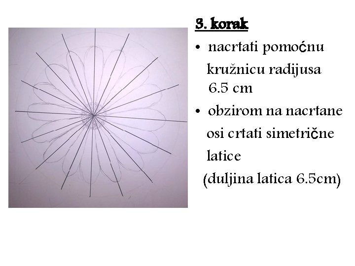 3. korak • nacrtati pomoćnu kružnicu radijusa 6. 5 cm • obzirom na nacrtane