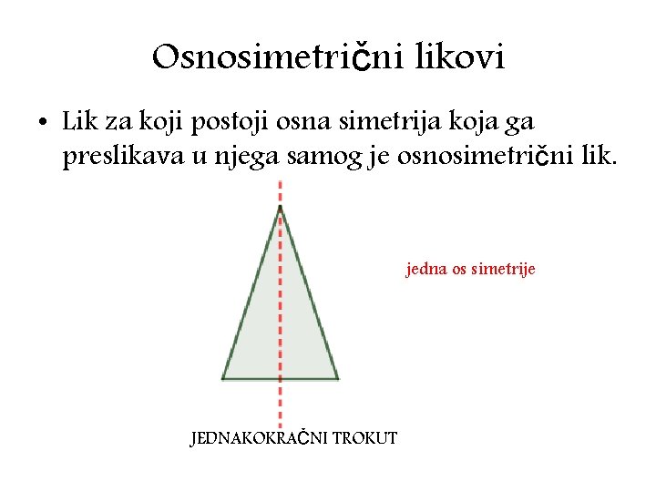 Osnosimetrični likovi • Lik za koji postoji osna simetrija koja ga preslikava u njega