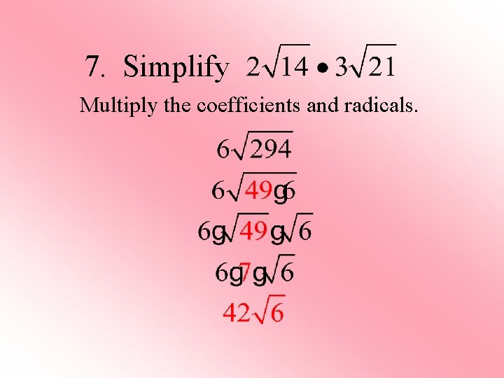 7. Simplify Multiply the coefficients and radicals. 