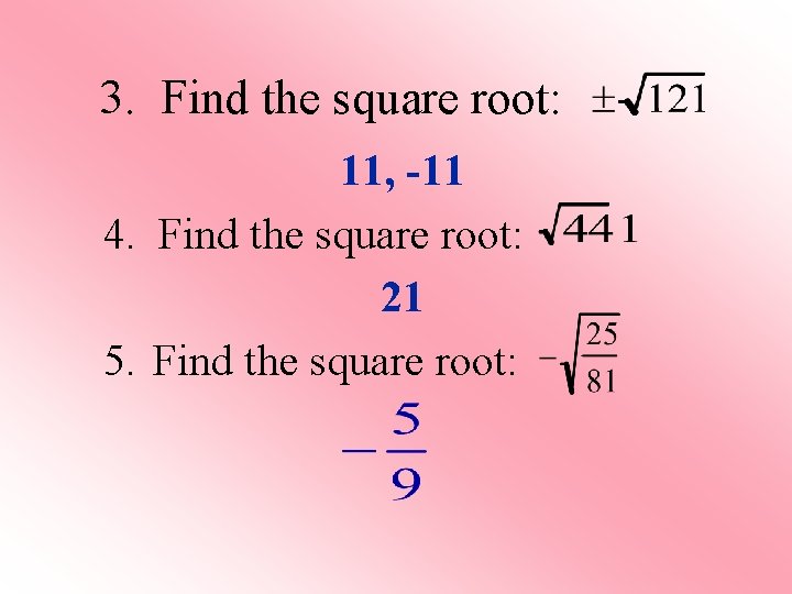 3. Find the square root: 11, -11 4. Find the square root: 21 5.