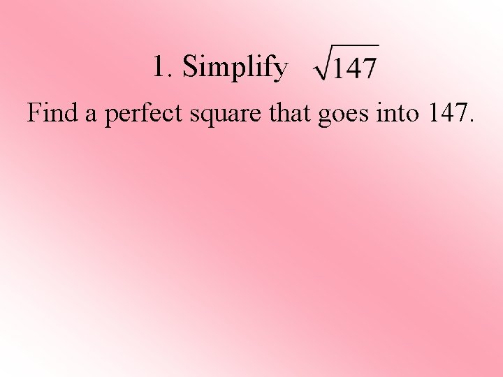 1. Simplify Find a perfect square that goes into 147. 