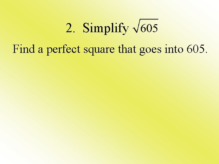 2. Simplify Find a perfect square that goes into 605. 