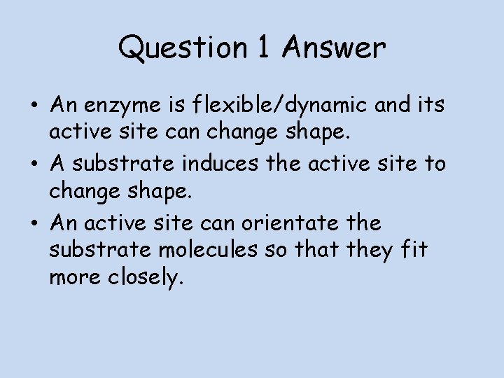 Question 1 Answer • An enzyme is flexible/dynamic and its active site can change