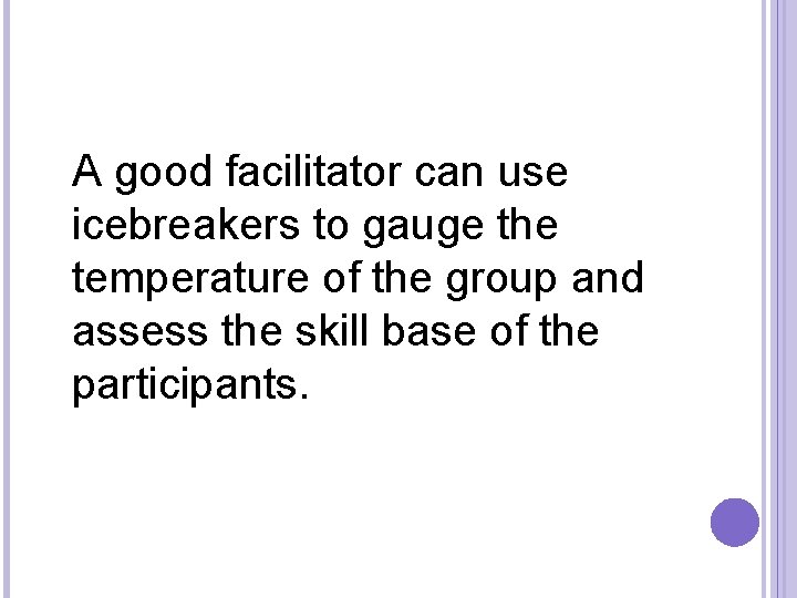  A good facilitator can use icebreakers to gauge the temperature of the group