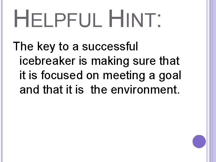 HELPFUL HINT: The key to a successful icebreaker is making sure that it is