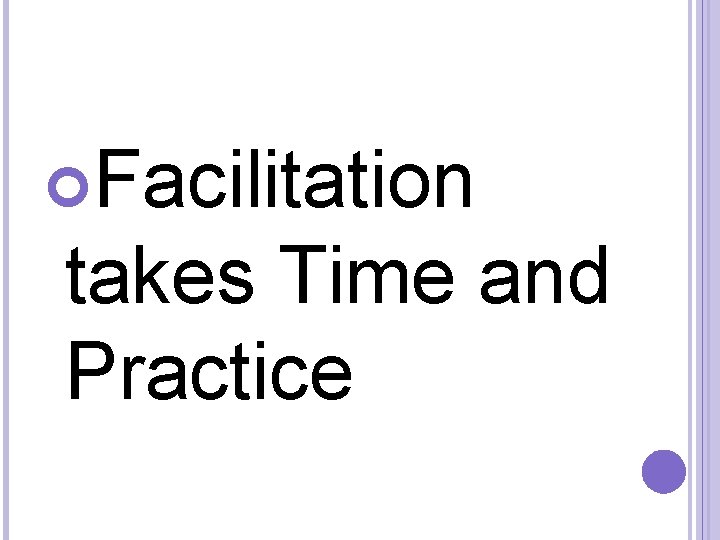  Facilitation takes Time and Practice 