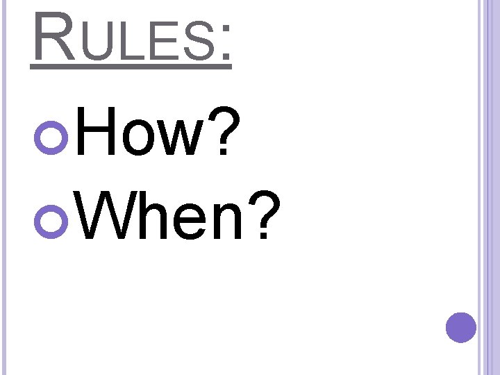 RULES: How? When? 