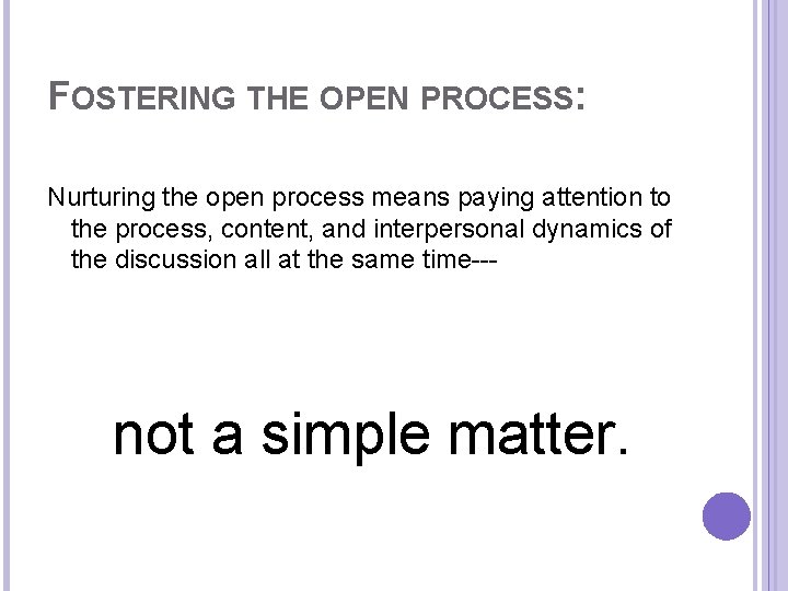 FOSTERING THE OPEN PROCESS: Nurturing the open process means paying attention to the process,